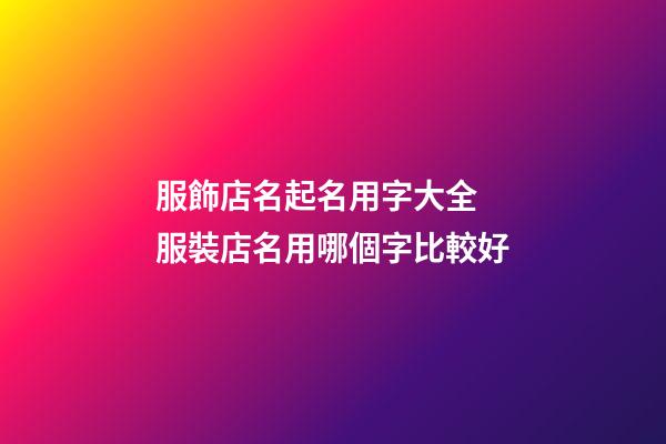 服飾店名起名用字大全 服裝店名用哪個字比較好-第1張-店鋪起名-玄機派